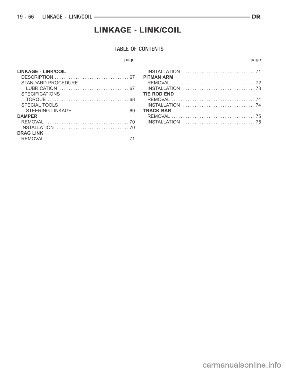 DODGE RAM SRT-10 2006  Service Repair Manual page page
LINKAGE - LINK/COIL
DESCRIPTION ................................ 67
STANDARD PROCEDURE
LUBRICATION .............................. 67
SPECIFICATIONS
TORQUE ...................................