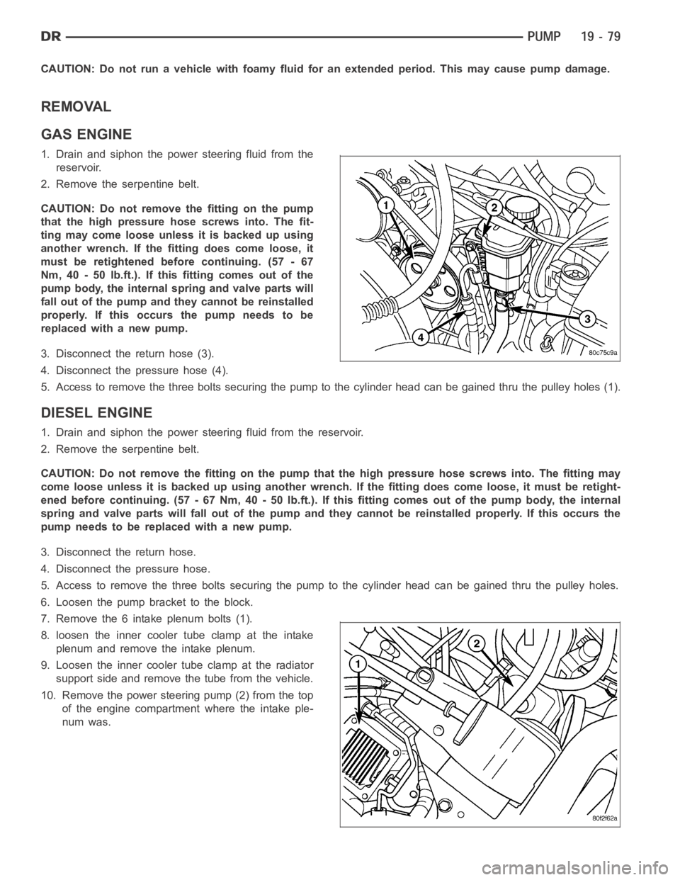 DODGE RAM SRT-10 2006 Service Repair Manual CAUTION: Do not run a vehicle with foamy fluid for an extended period. This may cause pump damage.
REMOVAL
GAS ENGINE
1. Drain and siphon the power steering fluid from the
reservoir.
2. Remove the ser DODGE RAM SRT-10 2006 Service Repair Manual CAUTION: Do not run a vehicle with foamy fluid for an extended period. This may cause pump damage.
REMOVAL
GAS ENGINE
1. Drain and siphon the power steering fluid from the
reservoir.
2. Remove the ser