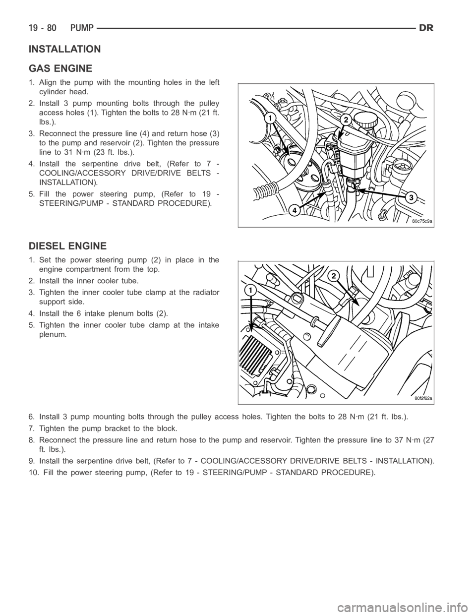 DODGE RAM SRT-10 2006 Service Repair Manual INSTALLATION
GAS ENGINE
1. Align the pump with the mounting holes in the left
cylinder head.
2. Install 3 pump mounting bolts through the pulley
access holes (1). Tighten the bolts to 28 Nꞏm (21 ft. DODGE RAM SRT-10 2006 Service Repair Manual INSTALLATION
GAS ENGINE
1. Align the pump with the mounting holes in the left
cylinder head.
2. Install 3 pump mounting bolts through the pulley
access holes (1). Tighten the bolts to 28 Nꞏm (21 ft.