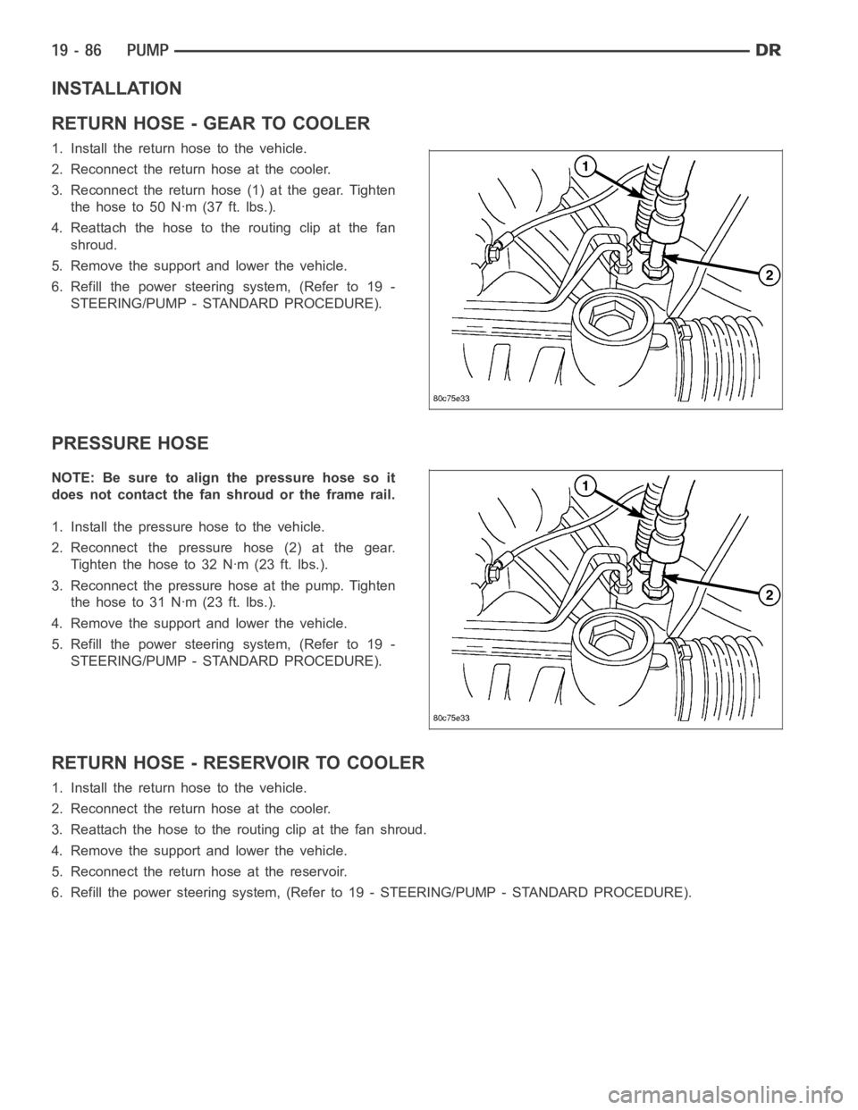 DODGE RAM SRT-10 2006 Service Repair Manual INSTALLATION
RETURN HOSE - GEAR TO COOLER
1. Install the return hose to the vehicle.
2. Reconnect the return hose at the cooler.
3. Reconnect the return hose (1) at the gear. Tighten
thehoseto50Nꞏm( DODGE RAM SRT-10 2006 Service Repair Manual INSTALLATION
RETURN HOSE - GEAR TO COOLER
1. Install the return hose to the vehicle.
2. Reconnect the return hose at the cooler.
3. Reconnect the return hose (1) at the gear. Tighten
thehoseto50Nꞏm(