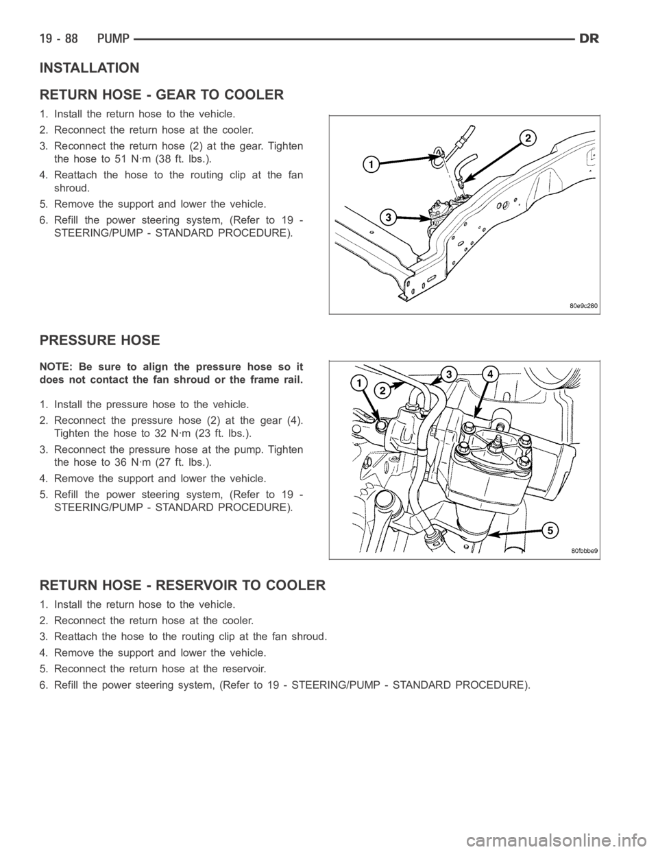 DODGE RAM SRT-10 2006 Service Repair Manual INSTALLATION
RETURN HOSE - GEAR TO COOLER
1. Install the return hose to the vehicle.
2. Reconnect the return hose at the cooler.
3. Reconnect the return hose (2) at the gear. Tighten
thehoseto51Nꞏm( DODGE RAM SRT-10 2006 Service Repair Manual INSTALLATION
RETURN HOSE - GEAR TO COOLER
1. Install the return hose to the vehicle.
2. Reconnect the return hose at the cooler.
3. Reconnect the return hose (2) at the gear. Tighten
thehoseto51Nꞏm(