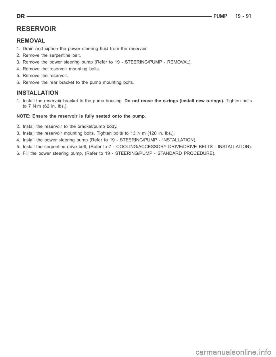 DODGE RAM SRT-10 2006  Service Repair Manual RESERVOIR
REMOVAL
1. Drain and siphon the power steering fluid from the reservoir.
2. Remove the serpentine belt.
3. Remove the power steering pump (Refer to 19 - STEERING/PUMP - REMOVAL).
4. Remove t