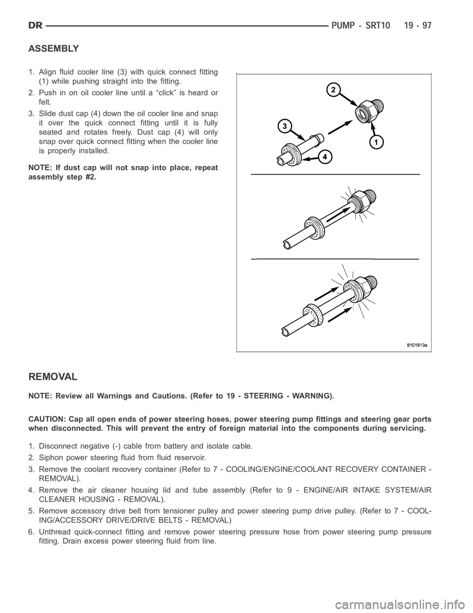 DODGE RAM SRT-10 2006  Service Repair Manual ASSEMBLY
1. Align fluid cooler line (3) with quick connect fitting
(1) while pushing straight into the fitting.
2. Push in on oil cooler line until a “click” is heard or
felt.
3. Slide dust cap (4