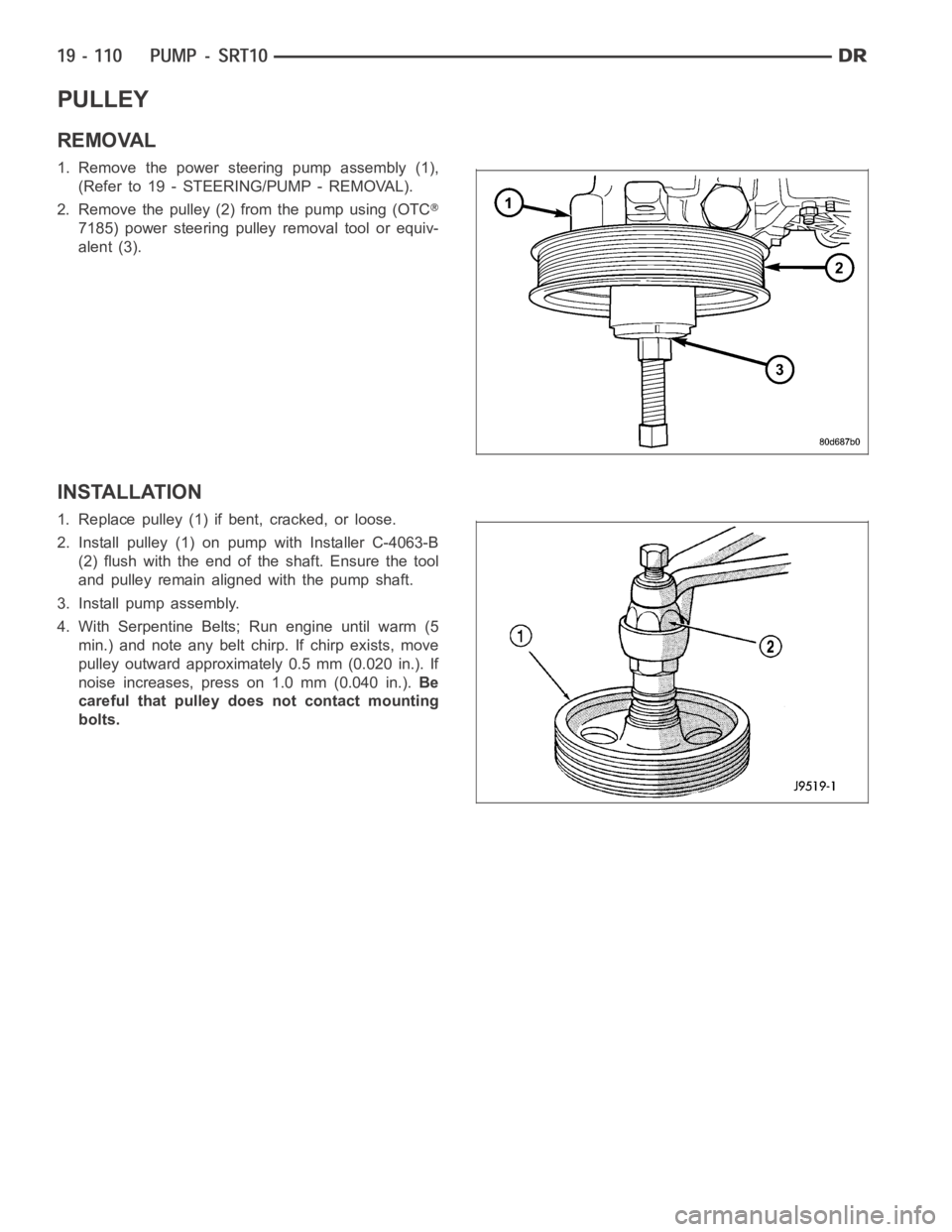 DODGE RAM SRT-10 2006  Service Repair Manual PULLEY
REMOVAL
1. Remove the power steering pump assembly (1),
(Refer to 19 - STEERING/PUMP - REMOVAL).
2. Remove the pulley (2) from the pump using (OTC
7185) power steering pulley removal tool or eq