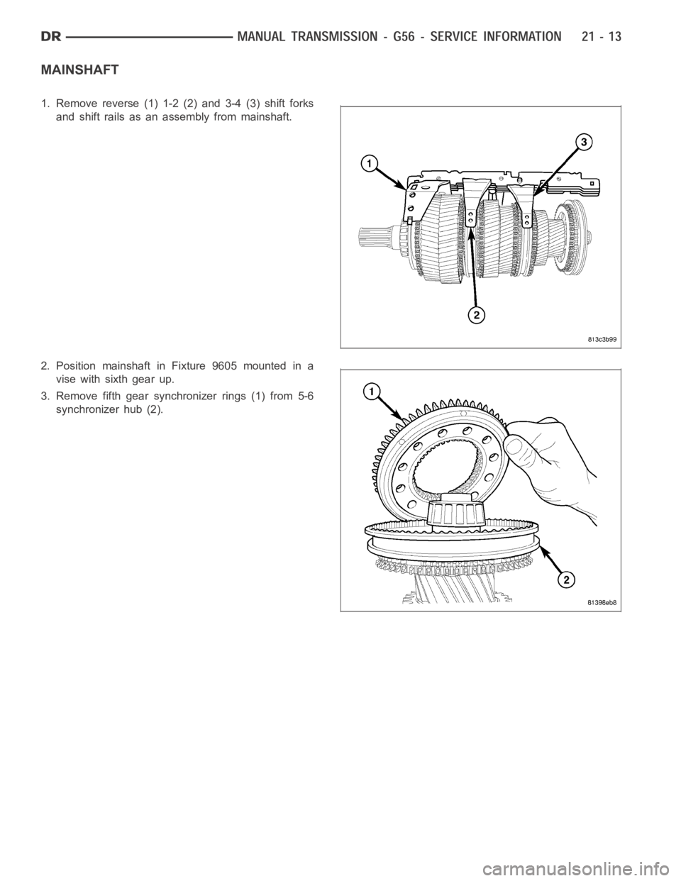 DODGE RAM SRT-10 2006  Service Repair Manual MAINSHAFT
1. Remove reverse (1) 1-2 (2) and 3-4 (3) shift forks
and shift rails as an assembly from mainshaft.
2. Position mainshaft in Fixture 9605 mounted in a
vise with sixth gear up.
3. Remove fif