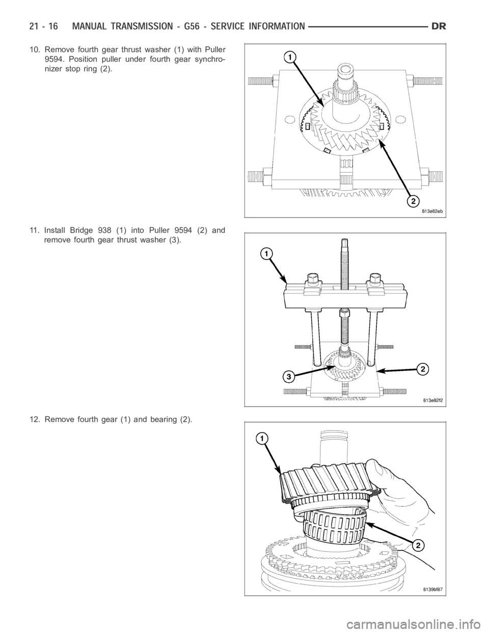 DODGE RAM SRT-10 2006  Service Repair Manual 10. Remove fourth gear thrust washer (1) with Puller
9594. Position puller under fourth gear synchro-
nizer stop ring (2).
11. Install Bridge 938 (1) into Puller 9594 (2) and
remove fourth gear thrust