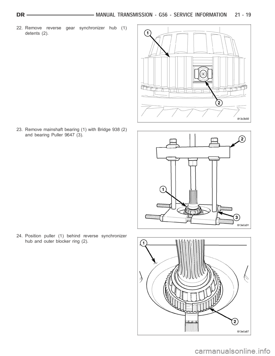 DODGE RAM SRT-10 2006  Service Repair Manual 22. Remove reverse gear synchronizer hub (1)
detents (2).
23. Remove mainshaft bearing (1) with Bridge 938 (2)
and bearing Puller 9647 (3).
24. Position puller (1) behind reverse synchronizer
hub and 