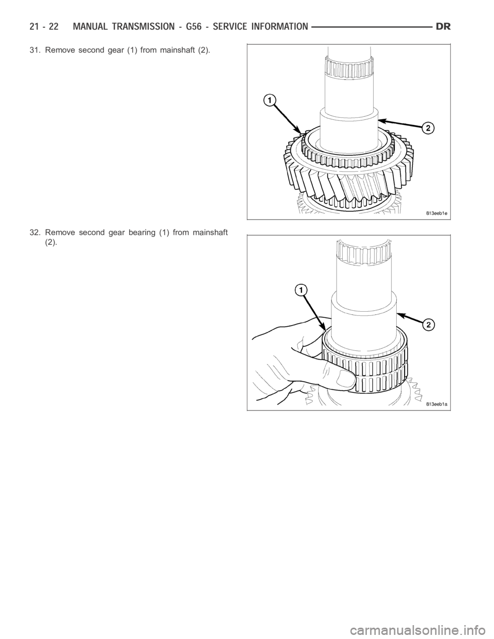DODGE RAM SRT-10 2006  Service Repair Manual 31. Remove second gear (1) from mainshaft (2).
32. Remove second gear bearing (1) from mainshaft
(2). 
