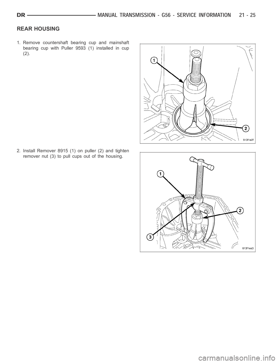 DODGE RAM SRT-10 2006  Service Repair Manual REAR HOUSING
1. Remove countershaft bearing cup and mainshaft
bearing cup with Puller 9593 (1) installed in cup
(2).
2. Install Remover 8915 (1) on puller (2) and tighten
remover nut (3) to pull cups 