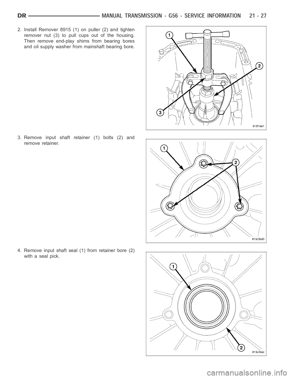 DODGE RAM SRT-10 2006  Service Repair Manual 2. Install Remover 8915 (1) on puller (2) and tighten
remover nut (3) to pull cups out of the housing.
Then remove end-play shims from bearing bores
and oil supply washer from mainshaft bearing bore.

