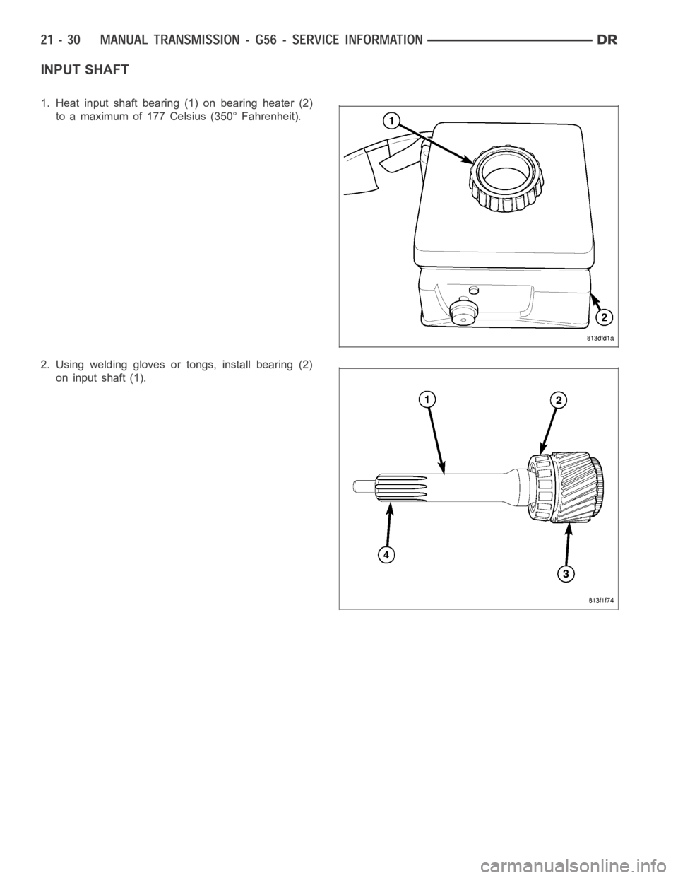 DODGE RAM SRT-10 2006  Service Repair Manual INPUT SHAFT
1. Heat input shaft bearing (1) on bearing heater (2)
to a maximum of 177 Celsius (350° Fahrenheit).
2. Using welding gloves or tongs, install bearing (2)
on input shaft (1). 