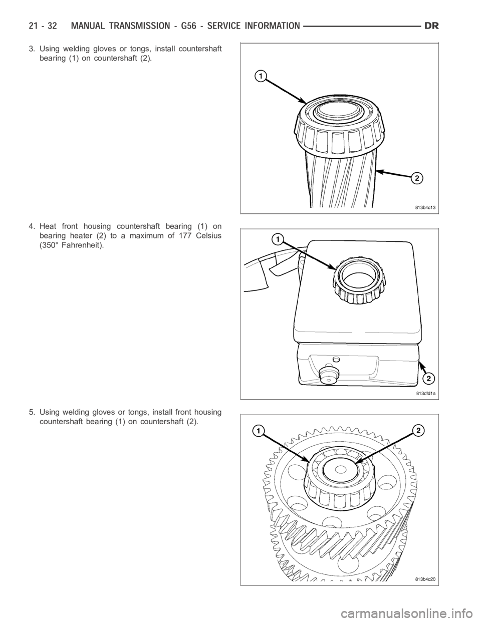 DODGE RAM SRT-10 2006  Service Repair Manual 3. Using welding gloves or tongs, install countershaft
bearing (1) on countershaft (2).
4. Heat front housing countershaft bearing (1) on
bearing heater (2) to a maximum of 177 Celsius
(350° Fahrenhe