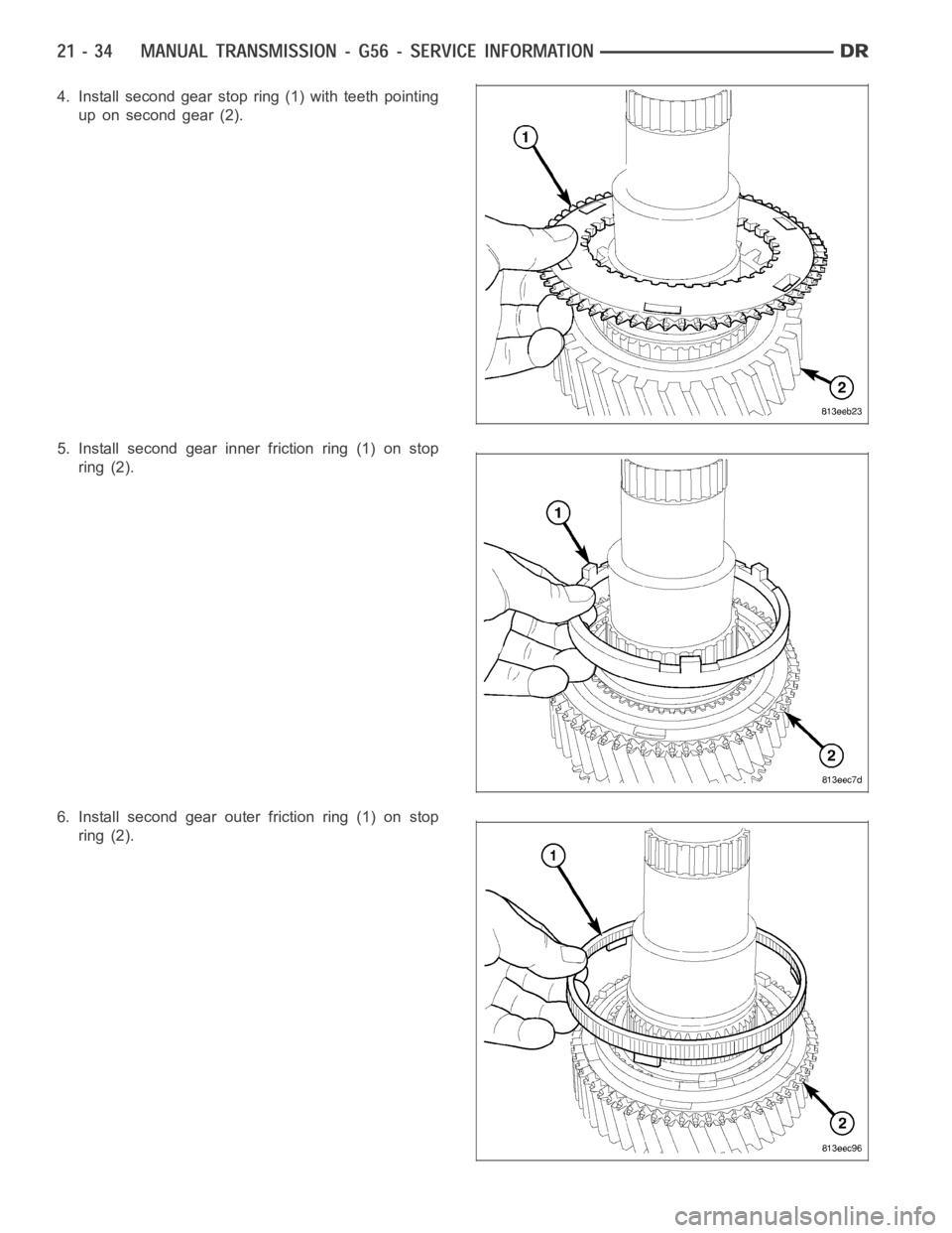 DODGE RAM SRT-10 2006  Service Repair Manual 4. Install second gear stop ring (1) with teeth pointing
up on second gear (2).
5. Install second gear inner friction ring (1) on stop
ring (2).
6. Install second gear outer friction ring (1) on stop
