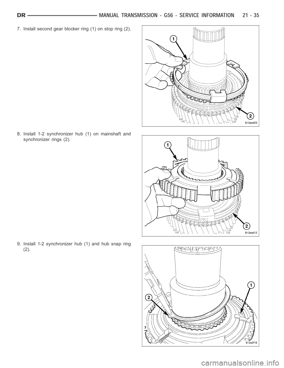 DODGE RAM SRT-10 2006  Service Repair Manual 7. Install second gear blocker ring (1) on stop ring (2).
8. Install 1-2 synchronizer hub (1) on mainshaft and
synchronizer rings (2).
9. Install 1-2 synchronizer hub (1) and hub snap ring
(2). 