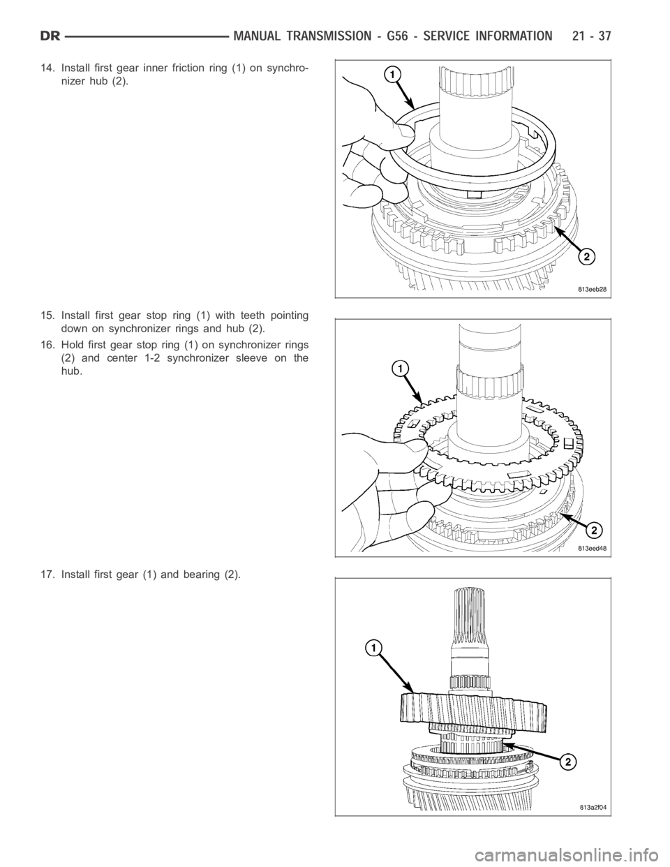 DODGE RAM SRT-10 2006  Service Repair Manual 14. Install first gear inner friction ring (1) on synchro-
nizer hub (2).
15. Install first gear stop ring (1) with teeth pointing
down on synchronizer rings and hub (2).
16. Hold first gear stop ring