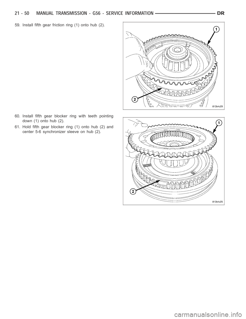 DODGE RAM SRT-10 2006  Service Repair Manual 59. Install fifth gear friction ring (1) onto hub (2).
60. Install fifth gear blocker ring with teeth pointing
down (1) onto hub (2).
61. Hold fifth gear blocker ring (1) onto hub (2) and
center 5-6 s