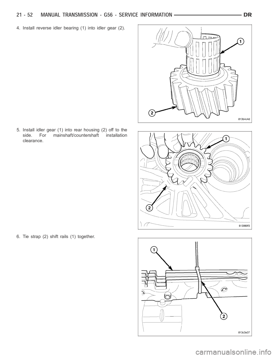 DODGE RAM SRT-10 2006  Service Repair Manual 4. Install reverse idler bearing (1) into idler gear (2).
5. Install idler gear (1) into rear housing (2) off to the
side. For mainshaft/countershaft installation
clearance.
6. Tie strap (2) shift rai