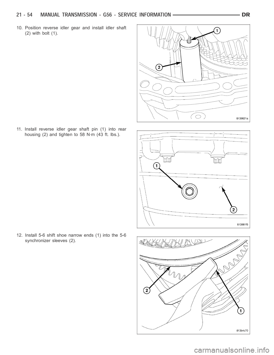 DODGE RAM SRT-10 2006  Service Repair Manual 10. Position reverse idler gear and install idler shaft
(2) with bolt (1).
11. Install reverse idler gear shaft pin (1) into rear
housing (2) and tighten to 58 Nꞏm (43 ft. lbs.).
12. Install 5-6 shi
