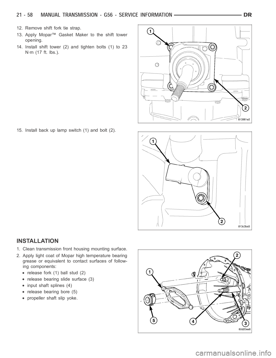 DODGE RAM SRT-10 2006  Service Repair Manual 12. Remove shift fork tie strap.
13. Apply Mopar™ Gasket Maker to the shift tower
opening.
14. Install shift tower (2) and tighten bolts (1) to 23
Nꞏm (17 ft. lbs.).
15. Install back up lamp switc