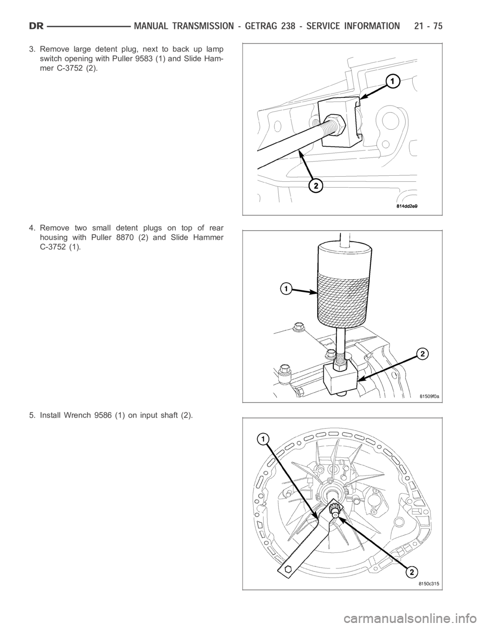 DODGE RAM SRT-10 2006  Service Repair Manual 3. Remove large detent plug, next to back up lamp
switch opening with Puller 9583 (1) and Slide Ham-
mer C-3752 (2).
4. Remove two small detent plugs on top of rear
housing with Puller 8870 (2) and Sl