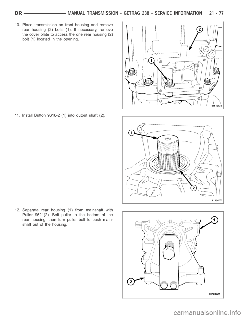 DODGE RAM SRT-10 2006  Service Repair Manual 10. Place transmission on front housing and remove
rear housing (2) bolts (1). If necessary, remove
the cover plate to access the one rear housing (2)
bolt (1) located in the opening.
11. Install Butt