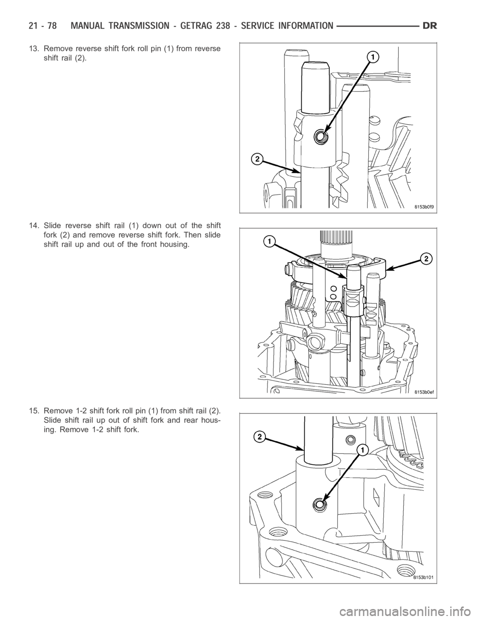 DODGE RAM SRT-10 2006  Service Repair Manual 13. Remove reverse shift fork roll pin (1) from reverse
shift rail (2).
14. Slide reverse shift rail (1) down out of the shift
fork (2) and remove reverse shift fork. Then slide
shift rail up and out 
