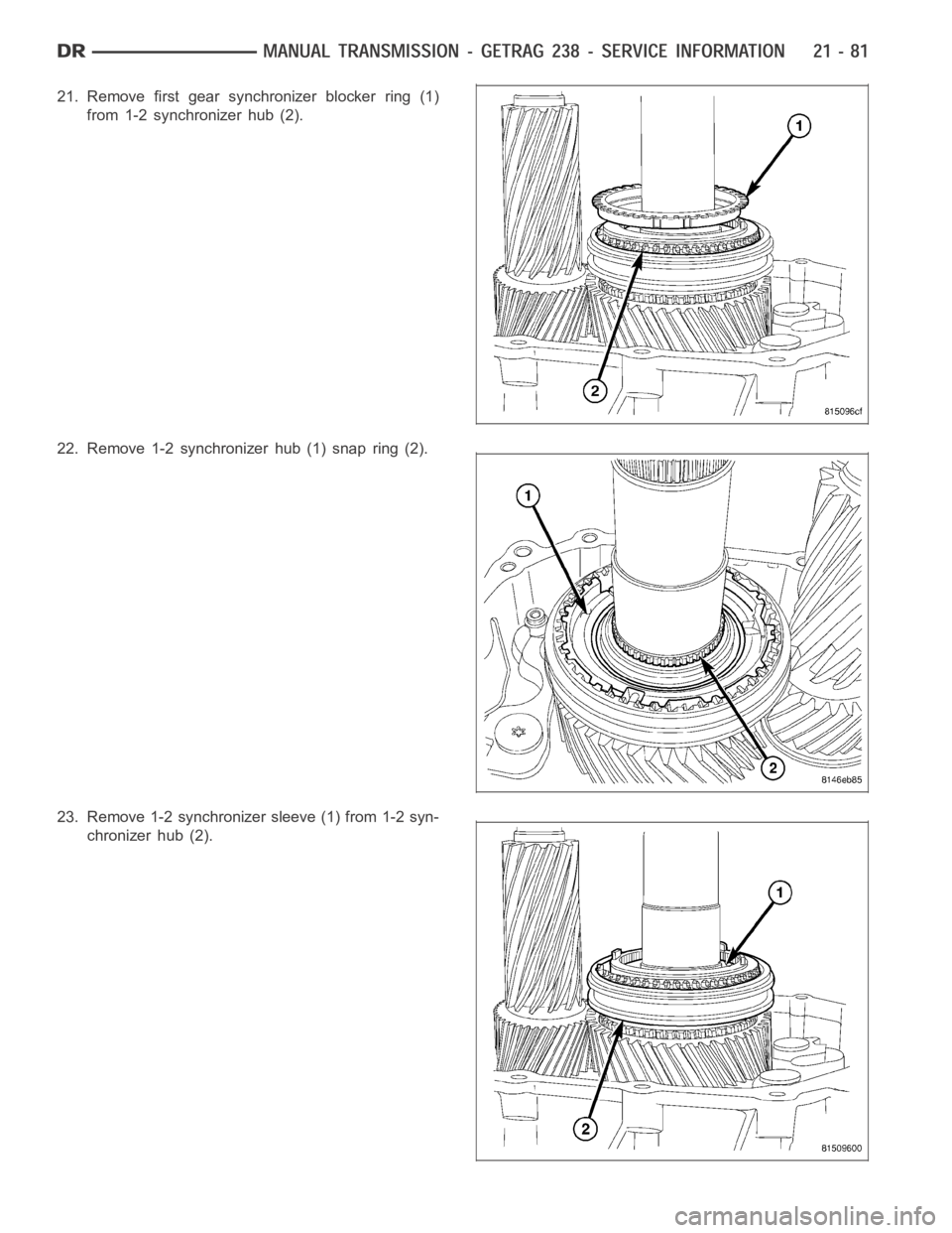 DODGE RAM SRT-10 2006  Service Repair Manual 21. Remove first gear synchronizer blocker ring (1)
from 1-2 synchronizer hub (2).
22. Remove 1-2 synchronizer hub (1) snap ring (2).
23. Remove 1-2 synchronizer sleeve (1) from 1-2 syn-
chronizer hub