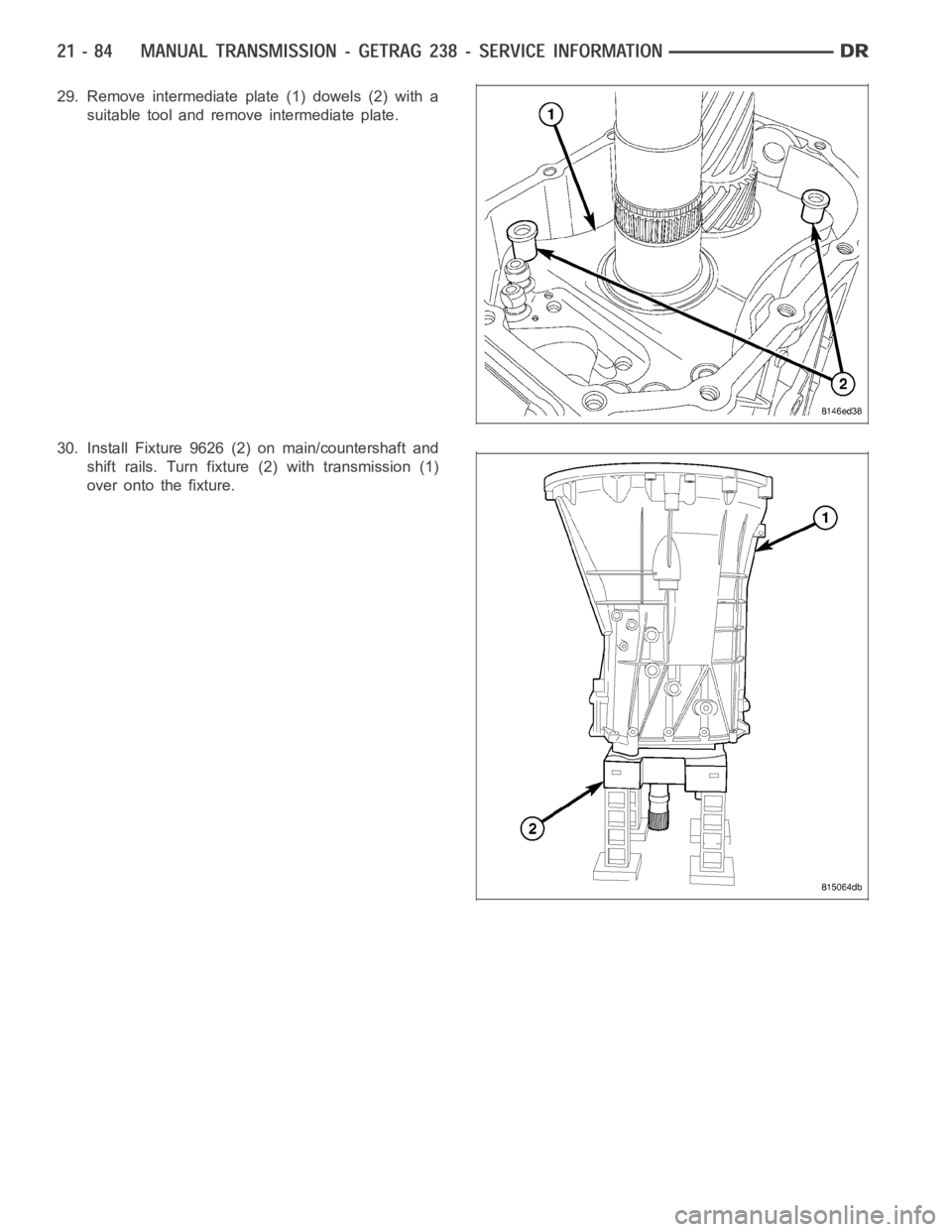 DODGE RAM SRT-10 2006  Service Repair Manual 29. Remove intermediate plate (1) dowels (2) with a
suitable tool and remove intermediate plate.
30. Install Fixture 9626 (2) on main/countershaft and
shift rails. Turn fixture (2) with transmission (