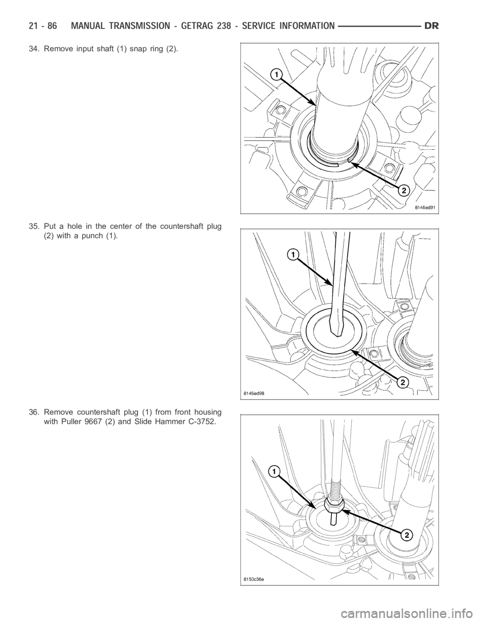 DODGE RAM SRT-10 2006  Service Repair Manual 34. Remove input shaft (1) snap ring (2).
35. Put a hole in the center of the countershaft plug
(2) with a punch (1).
36. Remove countershaft plug (1) from front housing
with Puller 9667 (2) and Slide