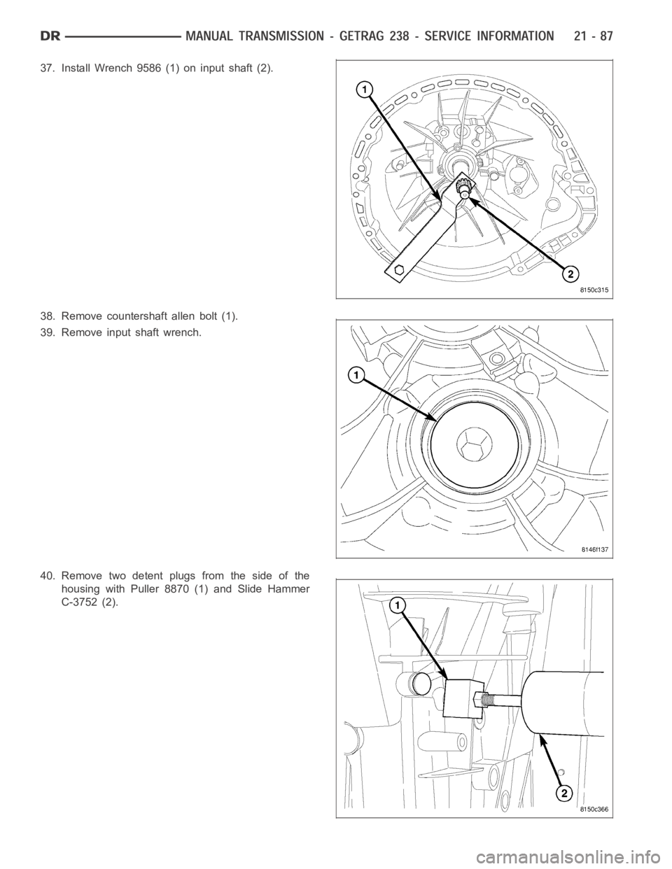 DODGE RAM SRT-10 2006  Service Repair Manual 37. Install Wrench 9586 (1) on input shaft (2).
38. Remove countershaft allen bolt (1).
39. Remove input shaft wrench.
40. Remove two detent plugs from the side of the
housing with Puller 8870 (1) and