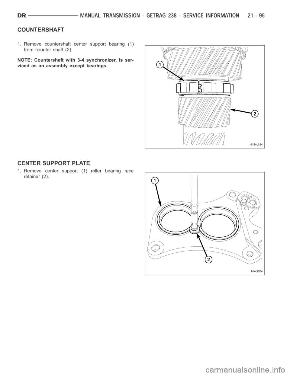 DODGE RAM SRT-10 2006  Service Repair Manual COUNTERSHAFT
1. Remove countershaft center support bearing (1)
from counter shaft (2).
NOTE: Countershaft with 3-4 synchronizer, is ser-
viced as an assembly except bearings.
CENTER SUPPORT PLATE
1. R