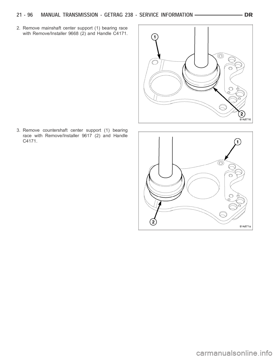 DODGE RAM SRT-10 2006  Service Repair Manual 2. Remove mainshaft center support (1) bearing race
with Remove/Installer 9668 (2) and Handle C4171.
3. Remove countershaft center support (1) bearing
race with Remove/Installer 9617 (2) and Handle
C4