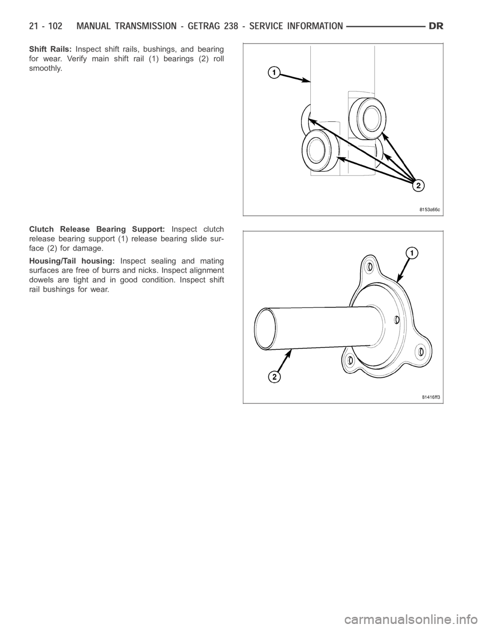 DODGE RAM SRT-10 2006  Service Repair Manual Shift Rails:Inspect shift rails, bushings, and bearing
for wear. Verify main shift rail (1) bearings (2) roll
smoothly.
Clutch Release Bearing Support:Inspect clutch
release bearing support (1) releas