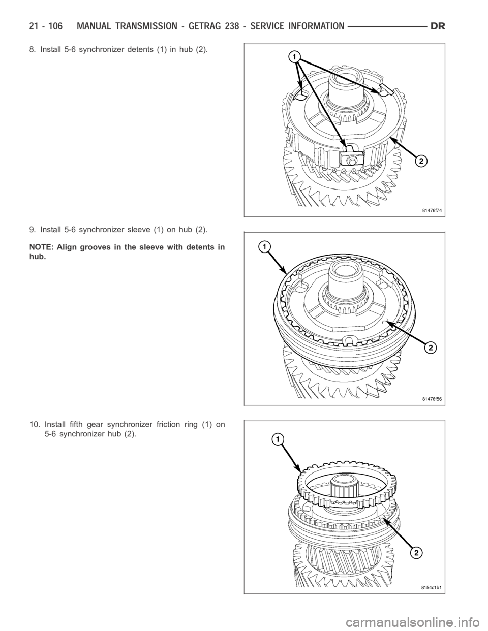 DODGE RAM SRT-10 2006  Service Repair Manual 8. Install 5-6 synchronizer detents (1) in hub (2).
9. Install 5-6 synchronizer sleeve (1) on hub (2).
NOTE: Align grooves in the sleeve with detents in
hub.
10. Install fifth gear synchronizer fricti