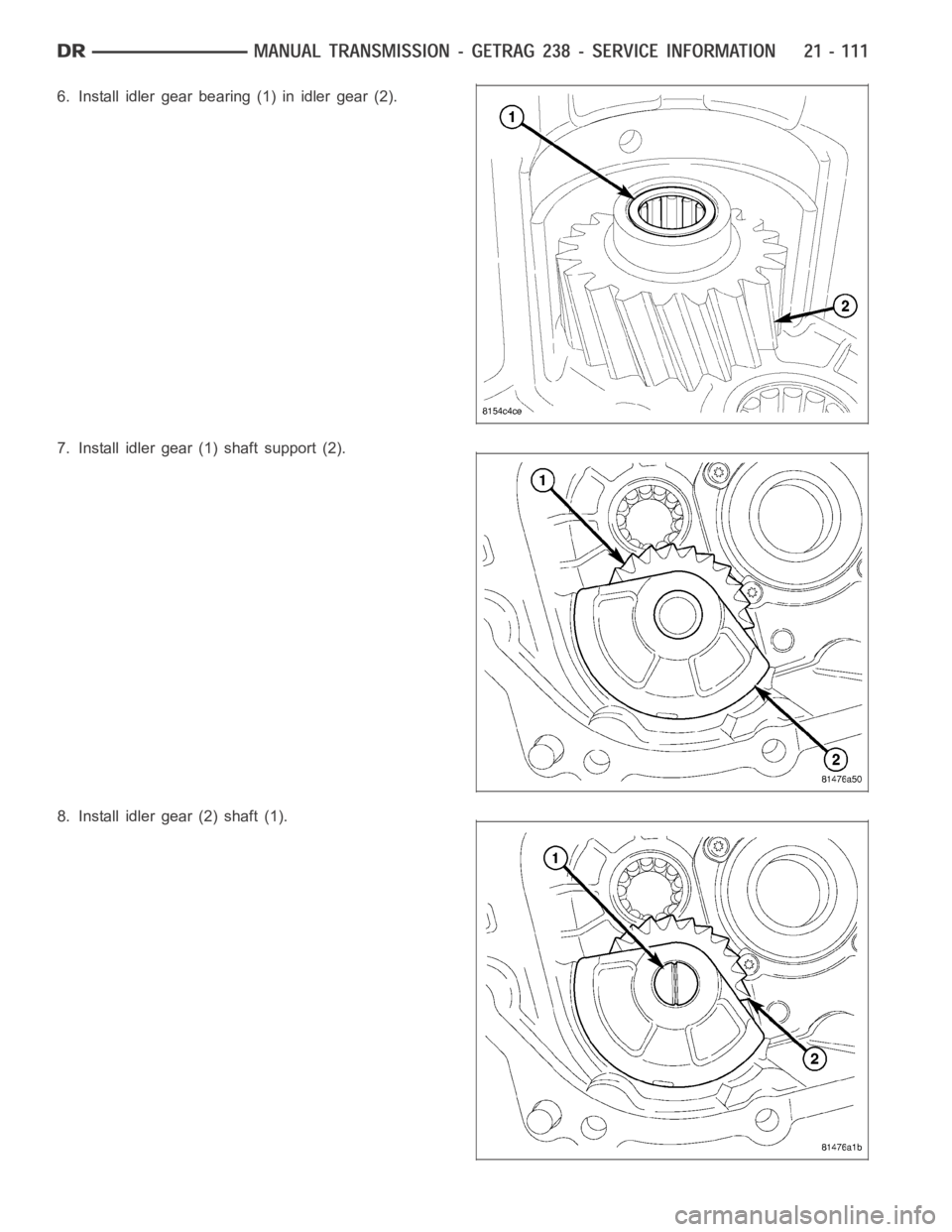 DODGE RAM SRT-10 2006  Service Repair Manual 6. Install idler gear bearing (1) in idler gear (2).
7. Install idler gear (1) shaft support (2).
8. Install idler gear (2) shaft (1). 