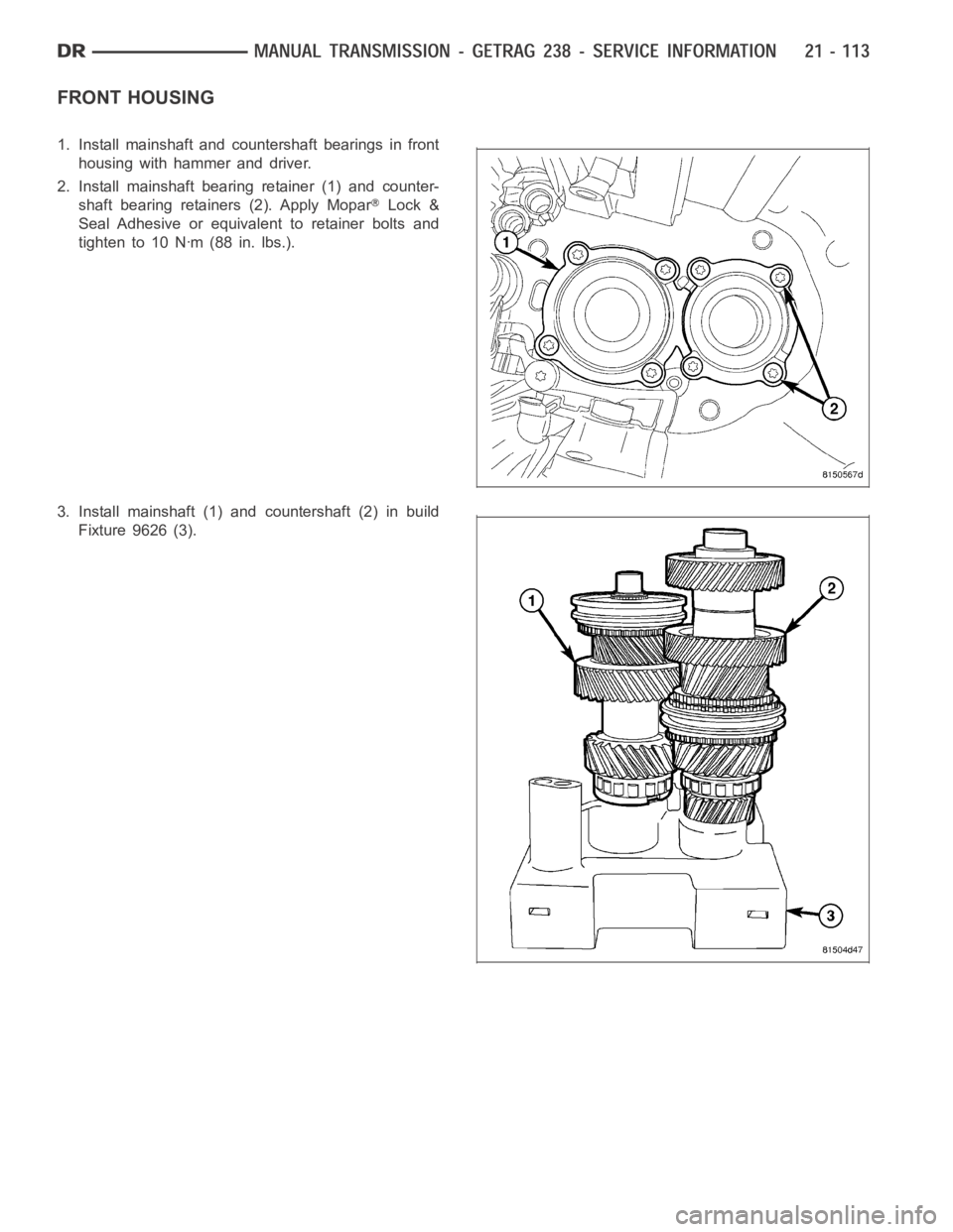 DODGE RAM SRT-10 2006  Service Repair Manual FRONT HOUSING
1. Install mainshaft and countershaft bearings in front
housing with hammer and driver.
2. Install mainshaft bearing retainer (1) and counter-
shaft bearing retainers (2). Apply Mopar
Lo