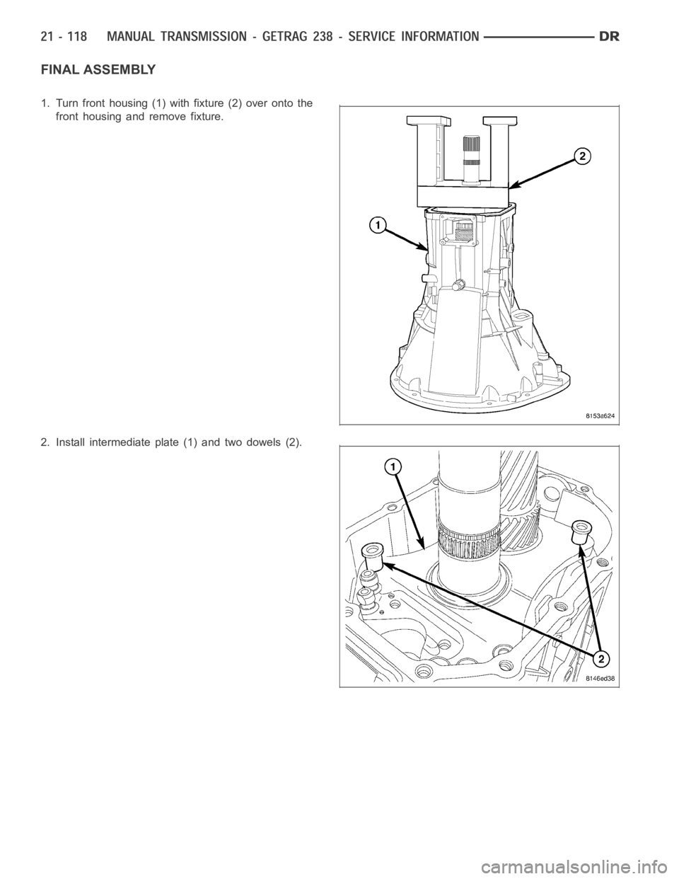 DODGE RAM SRT-10 2006  Service Repair Manual FINAL ASSEMBLY
1. Turn front housing (1) with fixture (2) over onto the
front housing and remove fixture.
2. Install intermediate plate (1) and two dowels (2). 
