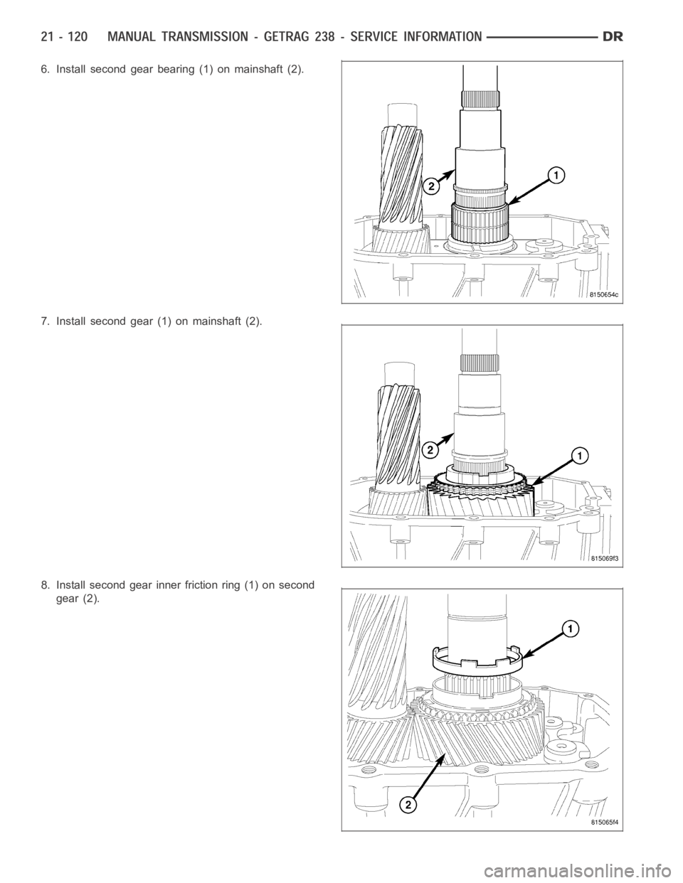 DODGE RAM SRT-10 2006  Service Repair Manual 6. Install second gear bearing (1) on mainshaft (2).
7. Install second gear (1) on mainshaft (2).
8. Install second gear inner friction ring (1) on second
gear (2). 