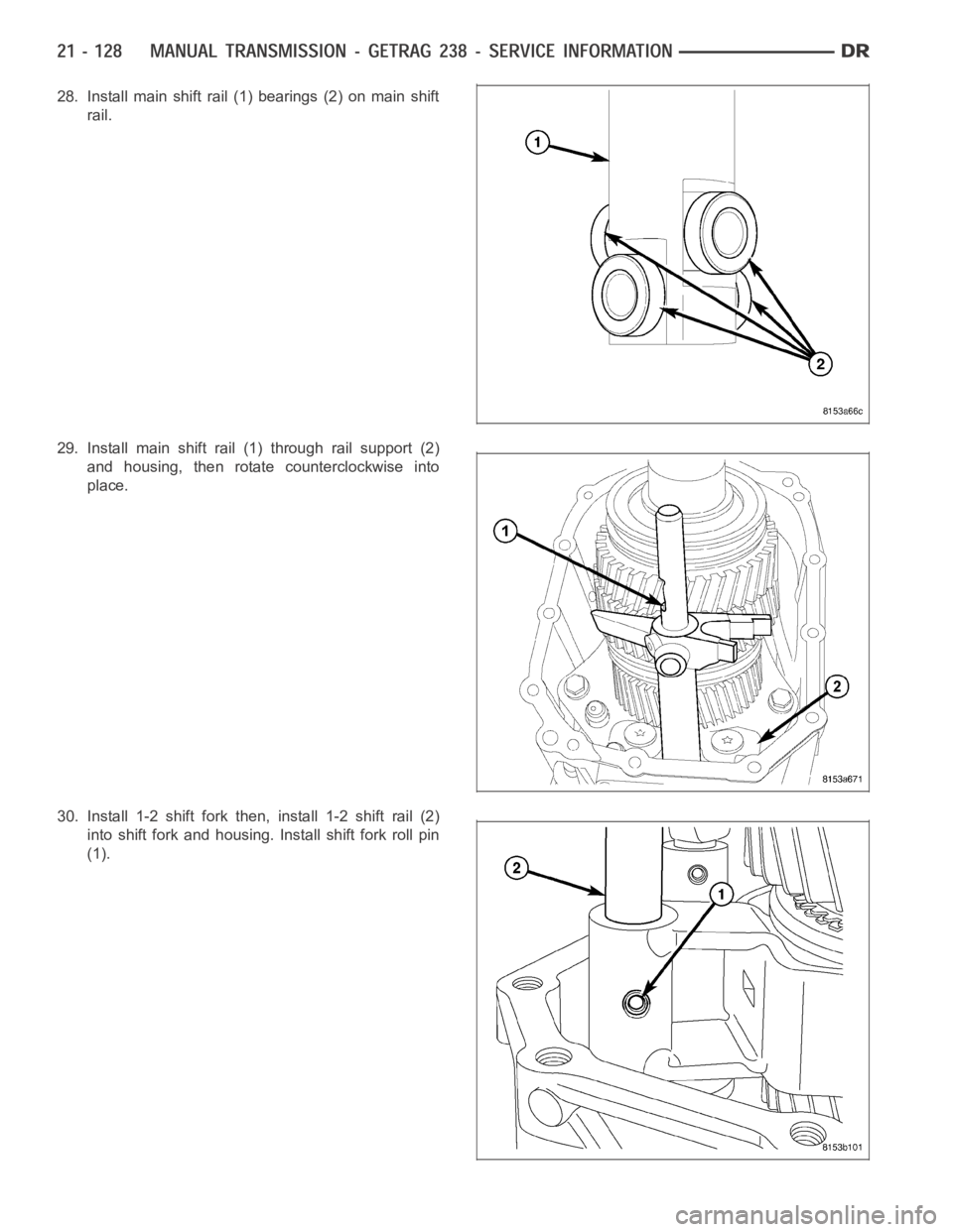 DODGE RAM SRT-10 2006  Service Repair Manual 28. Install main shift rail (1) bearings (2) on main shift
rail.
29. Install main shift rail (1) through rail support (2)
and housing, then rotate counterclockwise into
place.
30. Install 1-2 shift fo