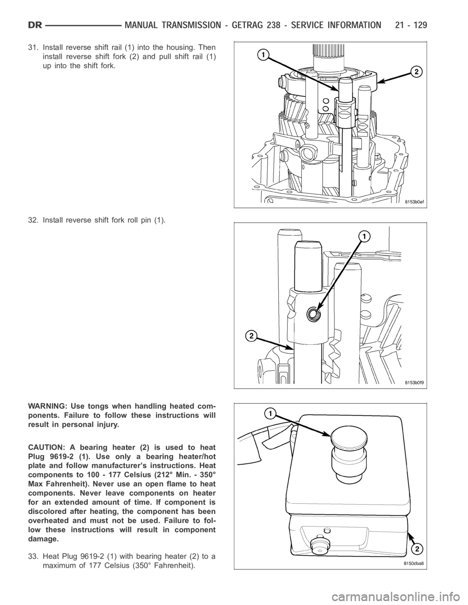 DODGE RAM SRT-10 2006  Service Repair Manual 31. Install reverse shift rail (1) into the housing. Then
install reverse shift fork (2) and pull shift rail (1)
up into the shift fork.
32. Install reverse shift fork roll pin (1).
WARNING: Use tongs