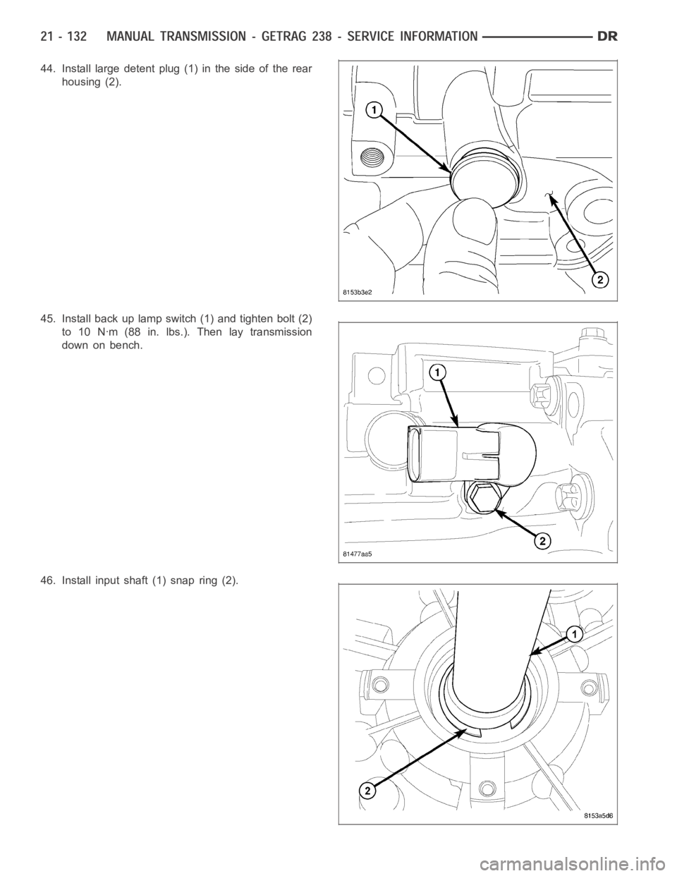 DODGE RAM SRT-10 2006  Service Repair Manual 44. Install large detent plug (1) in the side of the rear
housing (2).
45. Install back up lamp switch (1) and tighten bolt (2)
to 10 Nꞏm (88 in. lbs.). Then lay transmission
down on bench.
46. Inst