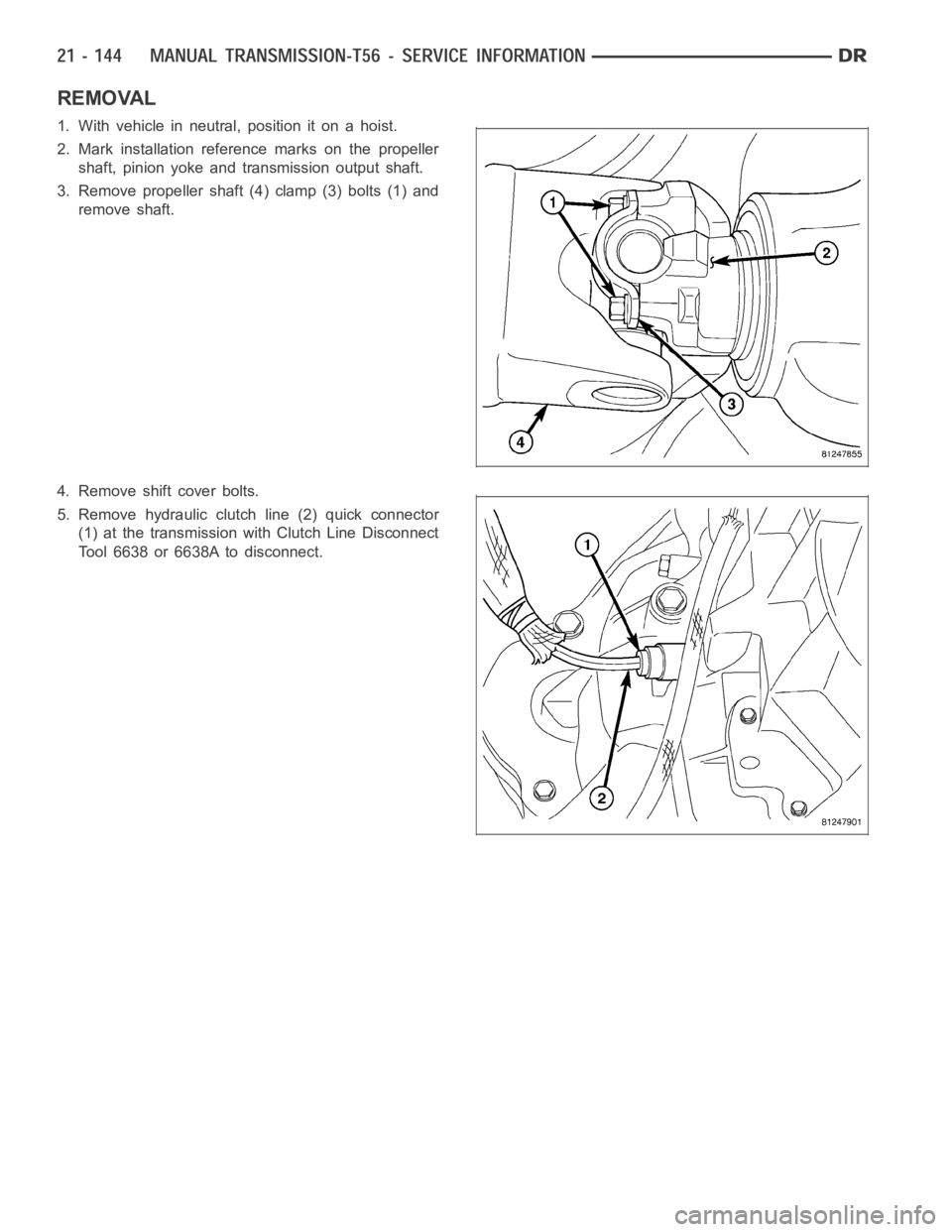DODGE RAM SRT-10 2006  Service Repair Manual REMOVAL
1. With vehicle in neutral, position it on a hoist.
2. Mark installation reference marks on the propeller
shaft, pinion yoke and transmission output shaft.
3. Remove propeller shaft (4) clamp 