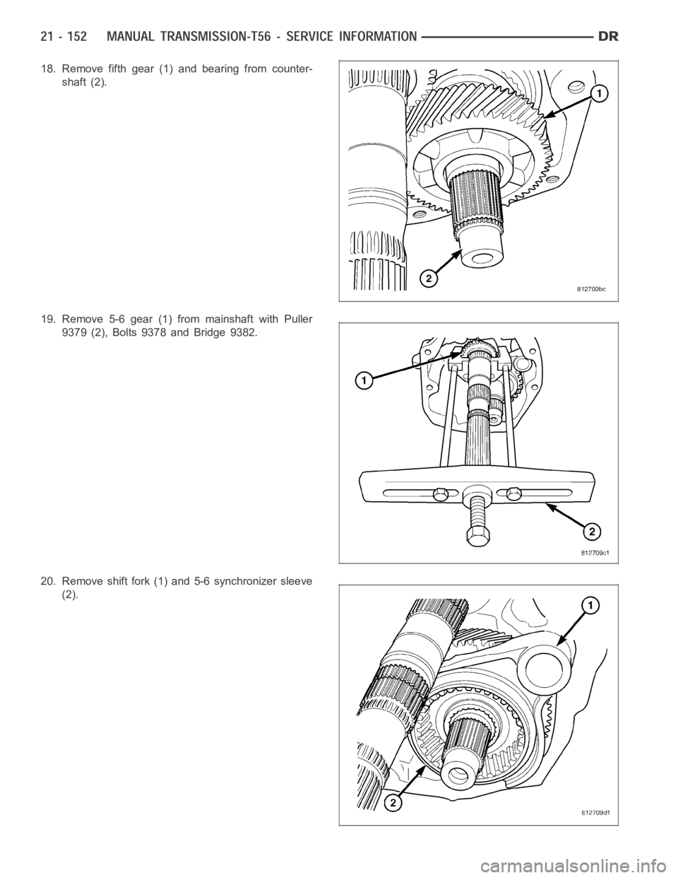 DODGE RAM SRT-10 2006  Service Repair Manual 18. Remove fifth gear (1) and bearing from counter-
shaft (2).
19. Remove 5-6 gear (1) from mainshaft with Puller
9379 (2), Bolts 9378 and Bridge 9382.
20. Remove shift fork (1) and 5-6 synchronizer s