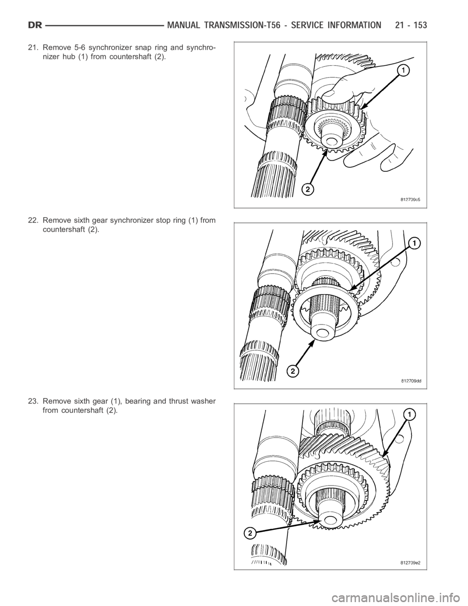 DODGE RAM SRT-10 2006  Service Repair Manual 21. Remove 5-6 synchronizer snap ring and synchro-
nizer hub (1) from countershaft (2).
22. Remove sixth gear synchronizer stop ring (1) from
countershaft (2).
23. Remove sixth gear (1), bearing and t
