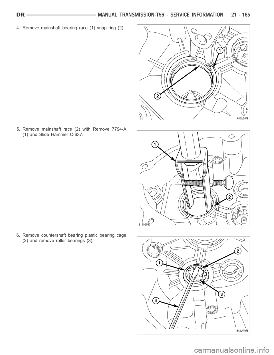 DODGE RAM SRT-10 2006  Service Repair Manual 4. Remove mainshaft bearing race (1) snap ring (2).
5. Remove mainshaft race (2) with Remove 7794-A
(1) and Slide Hammer C-637.
6. Remove countershaft bearing plastic bearing cage
(2) and remove rolle