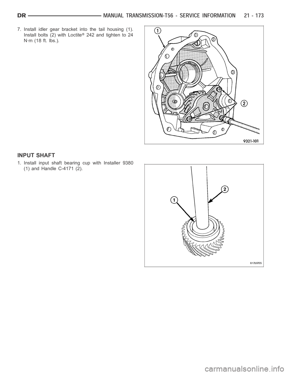 DODGE RAM SRT-10 2006  Service Repair Manual 7. Install idler gear bracket into the tail housing (1).
Install bolts (2) with Loctite
242 and tighten to 24
Nꞏm (18 ft. lbs.).
INPUT SHAFT
1. Install input shaft bearing cup with Installer 9380
(1