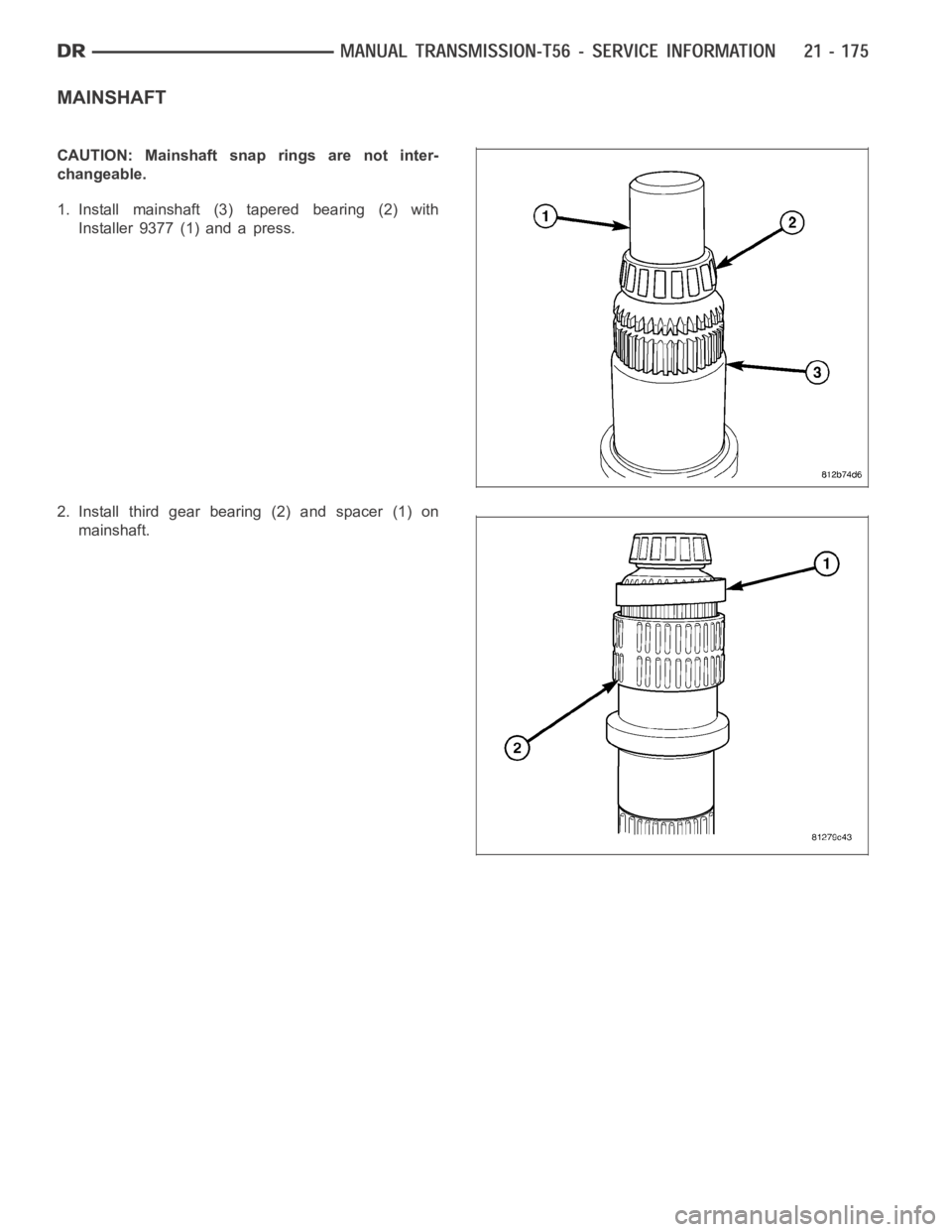 DODGE RAM SRT-10 2006  Service Repair Manual MAINSHAFT
CAUTION: Mainshaft snap rings are not inter-
changeable.
1. Install mainshaft (3) tapered bearing (2) with
Installer 9377 (1) and a press.
2. Install third gear bearing (2) and spacer (1) on