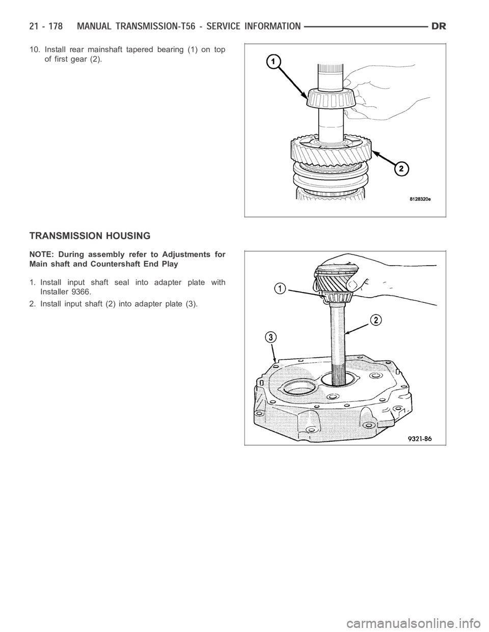 DODGE RAM SRT-10 2006  Service Repair Manual 10. Install rear mainshaft tapered bearing (1) on top
of first gear (2).
TRANSMISSION HOUSING
NOTE: During assembly refer to Adjustments for
Main shaft and Countershaft End Play
1. Install input shaft