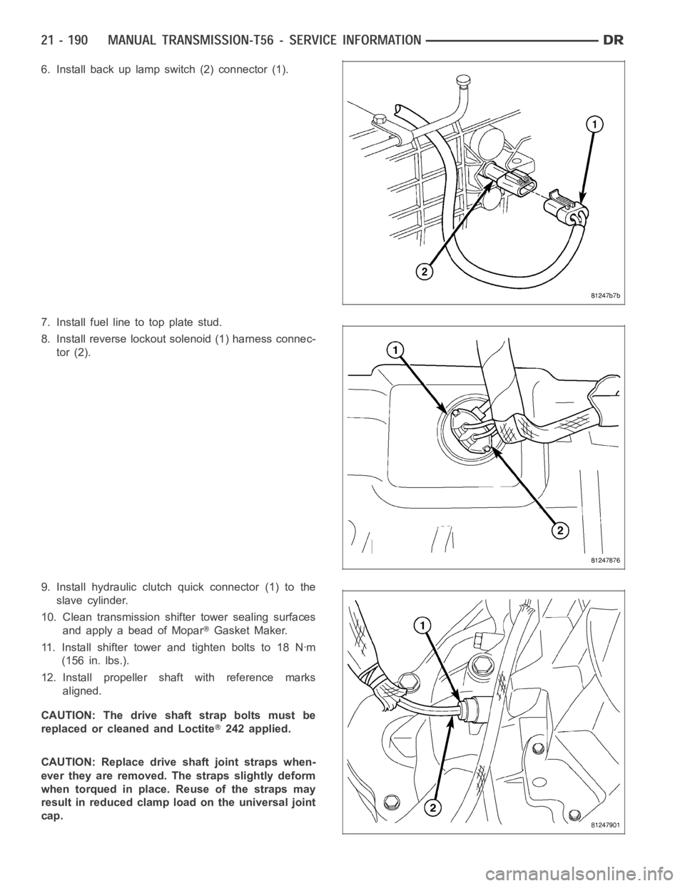 DODGE RAM SRT-10 2006  Service Repair Manual 6. Install back up lamp switch (2) connector (1).
7. Install fuel line to top plate stud.
8. Install reverse lockout solenoid (1) harness connec-
tor (2).
9. Install hydraulic clutch quick connector (