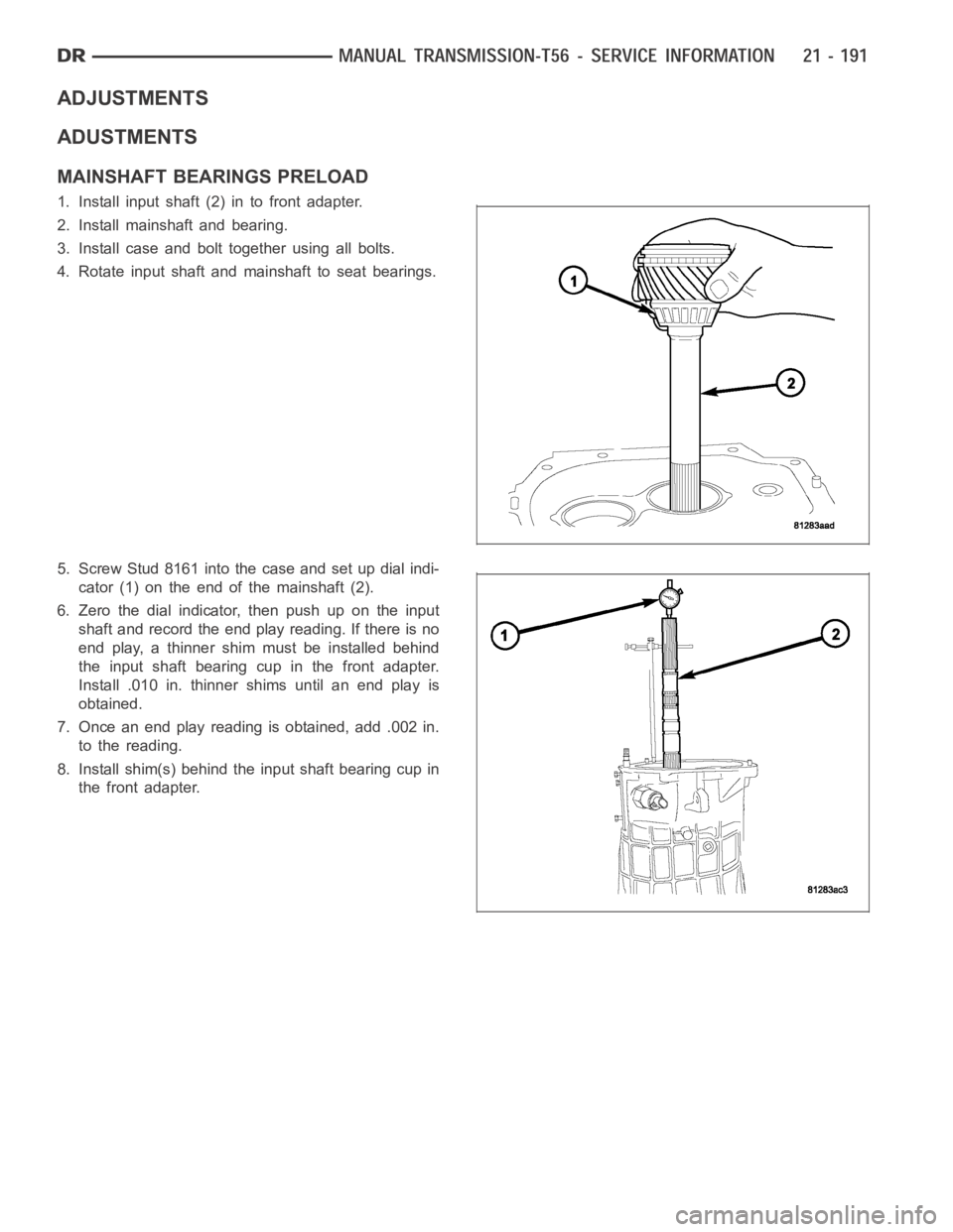 DODGE RAM SRT-10 2006  Service Repair Manual ADJUSTMENTS
ADUSTMENTS
MAINSHAFT BEARINGS PRELOAD
1. Install input shaft (2) in to front adapter.
2. Install mainshaft and bearing.
3. Install case and bolt together using all bolts.
4. Rotate input s